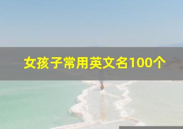 女孩子常用英文名100个