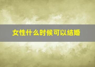 女性什么时候可以结婚