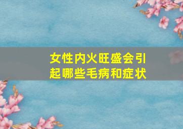 女性内火旺盛会引起哪些毛病和症状