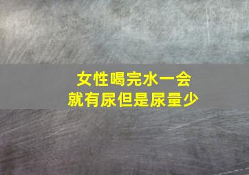 女性喝完水一会就有尿但是尿量少