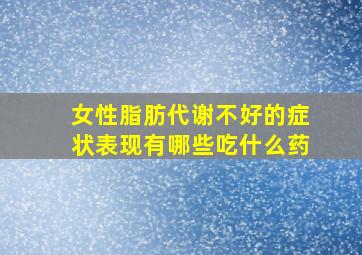 女性脂肪代谢不好的症状表现有哪些吃什么药