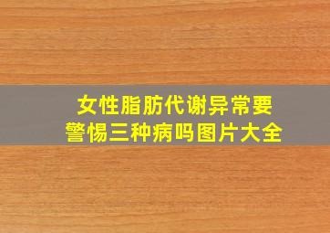 女性脂肪代谢异常要警惕三种病吗图片大全