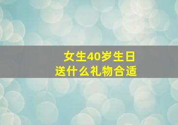 女生40岁生日送什么礼物合适