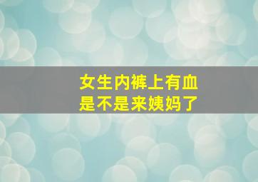 女生内裤上有血是不是来姨妈了