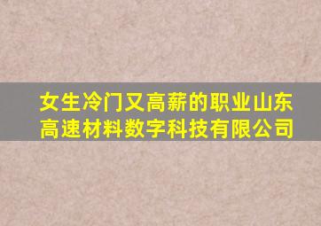 女生冷门又高薪的职业山东高速材料数字科技有限公司