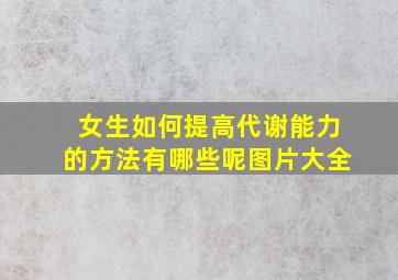 女生如何提高代谢能力的方法有哪些呢图片大全