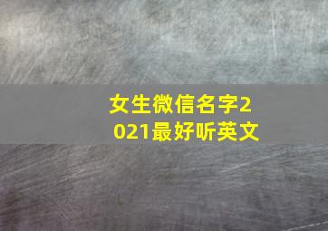 女生微信名字2021最好听英文