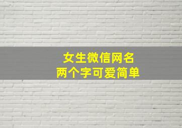 女生微信网名两个字可爱简单