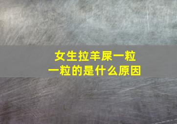 女生拉羊屎一粒一粒的是什么原因