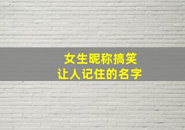 女生昵称搞笑让人记住的名字