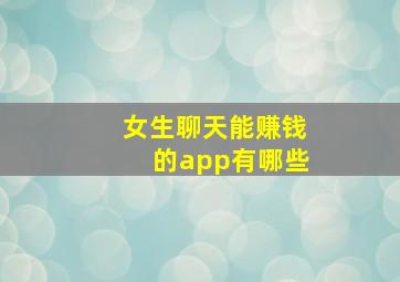 女生聊天能赚钱的app有哪些