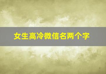 女生高冷微信名两个字