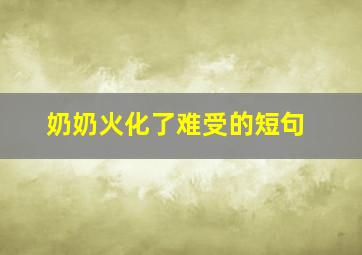 奶奶火化了难受的短句