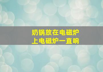 奶锅放在电磁炉上电磁炉一直响