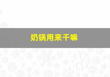 奶锅用来干嘛