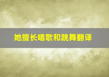 她擅长唱歌和跳舞翻译