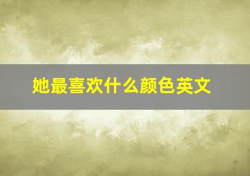 她最喜欢什么颜色英文