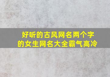 好听的古风网名两个字的女生网名大全霸气高冷