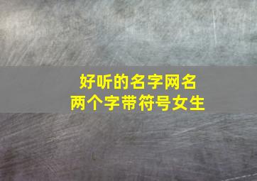 好听的名字网名两个字带符号女生