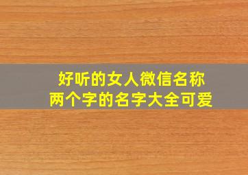 好听的女人微信名称两个字的名字大全可爱