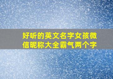 好听的英文名字女孩微信昵称大全霸气两个字