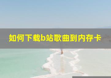 如何下载b站歌曲到内存卡