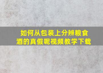 如何从包装上分辨粮食酒的真假呢视频教学下载