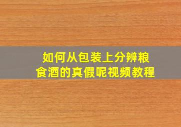 如何从包装上分辨粮食酒的真假呢视频教程