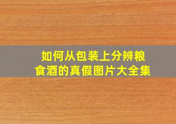 如何从包装上分辨粮食酒的真假图片大全集