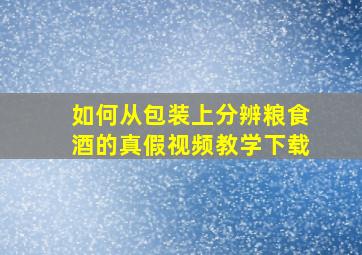 如何从包装上分辨粮食酒的真假视频教学下载