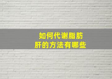 如何代谢脂肪肝的方法有哪些