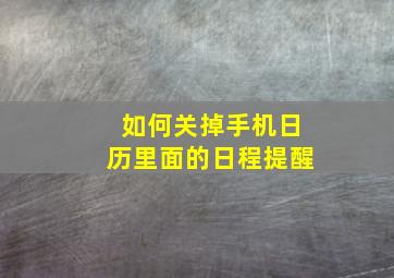 如何关掉手机日历里面的日程提醒