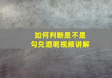 如何判断是不是勾兑酒呢视频讲解