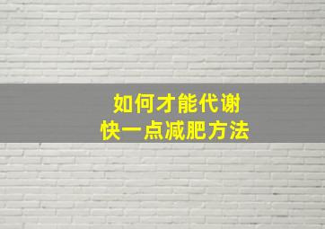 如何才能代谢快一点减肥方法