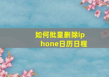 如何批量删除iphone日历日程