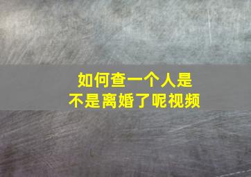 如何查一个人是不是离婚了呢视频