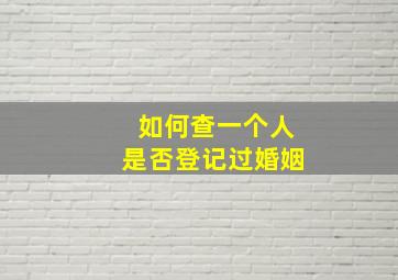 如何查一个人是否登记过婚姻