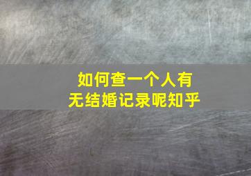 如何查一个人有无结婚记录呢知乎