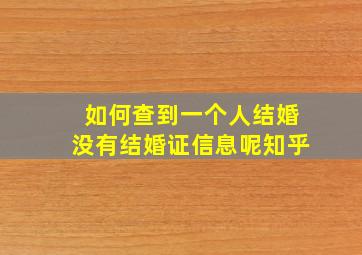 如何查到一个人结婚没有结婚证信息呢知乎