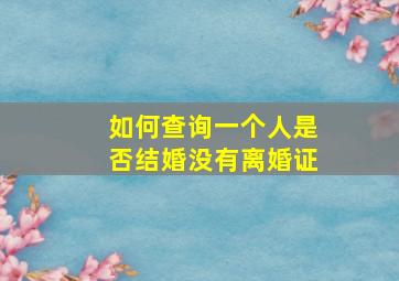 如何查询一个人是否结婚没有离婚证