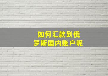 如何汇款到俄罗斯国内账户呢