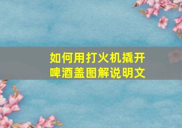 如何用打火机撬开啤酒盖图解说明文