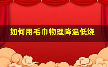 如何用毛巾物理降温低烧