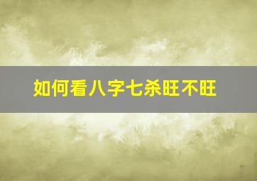 如何看八字七杀旺不旺