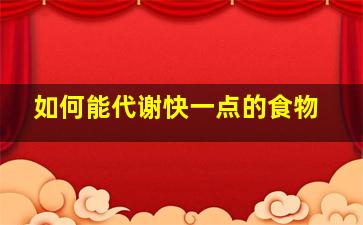 如何能代谢快一点的食物