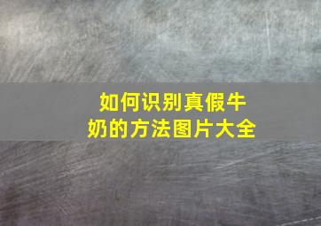 如何识别真假牛奶的方法图片大全