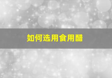 如何选用食用醋