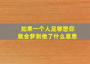 如果一个人足够想你就会梦到他了什么意思