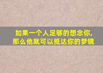 如果一个人足够的想念你,那么他就可以抵达你的梦镜