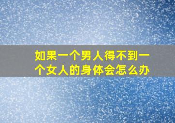 如果一个男人得不到一个女人的身体会怎么办